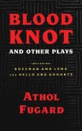 Blood Knot and Other Plays di Athol Fugard edito da MARTIN E SEGAL THEATRE CTR