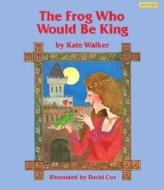 The Frog Who Would Be King di Kate Walker edito da Mondo Publishing