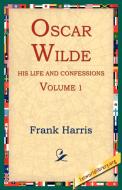 Oscar Wilde, His Life and Confessions, Volume 1 di Frank Harris edito da 1st World Library - Literary Society