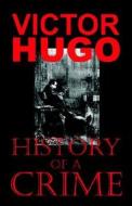 History Of A Crime (the Testimony Of An Eye-witness) di Victor Hugo edito da Mondial
