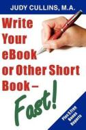 Write Your Ebook Or Other Short Book - Fast! di Judy Cullins edito da Your Own World Books