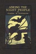 Among the Night People di Clara Dillingham Pierson edito da YESTERDAYS CLASSICS