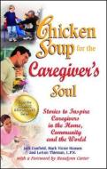 Chicken Soup for the Caregiver's Soul di Jack (The Foundation for Self-Esteem) Canfield, Mark Victor Hansen, LeAnn Thieman edito da Backlist, LLC