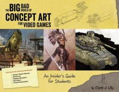 The Big Bad World of Concept Art for Video Games di Eliott J Lilly edito da Design Studio Press