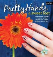 Pretty Hands & Sweet Feet di Sammy Tremlin, Sarah Waite, Katy Parsons, Lindsey Williamson, Penelope Yee edito da Walter Foster Jr.