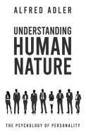 Understanding Human Nature di Alfred Adler edito da Lushena Books