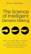The Science of Intelligent Decision Making di Peter Hollins edito da PKCS Media, Inc.