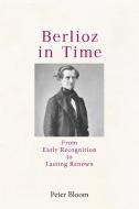 Berlioz In Time di Professor Peter Bloom edito da Boydell & Brewer Ltd