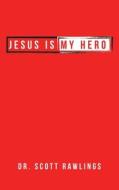 Jesus Is My Hero di Dr Scott Rawlings edito da WestBow Press