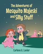 The Adventures of Mosquito Majeski and Silly Stuff di Carlene A. Lanier edito da Newman Springs Publishing, Inc.