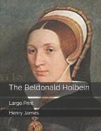 The Beldonald Holbein di Henry James edito da Independently Published