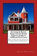 Investing In Rental Properties For Rental Property Profits In California Real Estate di Mahoney Brian Mahoney edito da CreateSpace Independent Publishing Platform