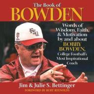 The Book of Bowden: Words of Wisdom, Faith, and Motivation by and about Bobby Bowden, College Football's Most Inspiratio di Julie S. Bettinger, Jim Bettinger edito da MANHATTANVILLE COLLEGE MFA PRO