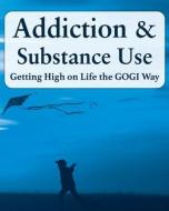 Addiction and Substance Abuse: Getting High on Life The GOGI Way di Coach Taylor edito da GETTING OUT BY GOING IN