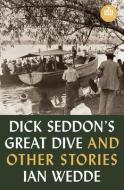 Dick Seddon's Great Dive and Other Stories di Ian Wedde edito da VICTORIA UNIV PR