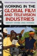 Working in the Global Film and Television Industries di Andrew Dawson, Sean Holmes edito da BLOOMSBURY 3PL