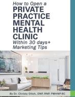 How to Open a Private Practice Mental Health Clinic Within 30 days + Marketing Tips di Christy Nneka Olloh edito da LIGHTNING SOURCE INC
