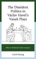 The Dissident Politics In Vaclav Havel's Vanek Plays di Carol Strong edito da Lexington Books