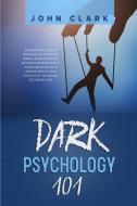 Dark Psychology 101 di John Clark edito da Manipulation and NLP Techniques Publishing