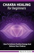 Chakra Healing For Beginners - How to achieve positive energy and balance your chakras di Marvin N. Gosha edito da Deni Benati