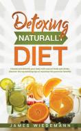 Detoxing Naturally Diet: Cleanse and detoxify your body with natural foods and drinks, discover the top detoxing tips to maximize the potential di James Wiedemann edito da LIGHTNING SOURCE INC