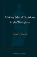 Making Ethical Decisions in the Workplace di Edward L. Felton Jr edito da ANGEL BOOKS
