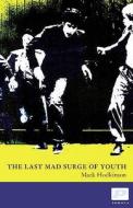 The Last Mad Surge Of Youth di Mark Hodkinson edito da Pomona