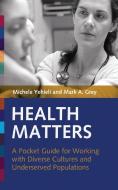 Health Matters: A Pocket Guide for Working with Diverse Cultures and Underserved Populations di Michele Yehieli, Mark Grey edito da INTERCULTURAL PR INC