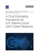 Cost Estimating Framework for U.S. Marine Corps Joint Cyber Weapons di Bradley Wilson, Thomas Goughnour, Megan McKernan edito da RAND CORP