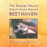 The Basset Hound Pitbull Mixed Named Beethoven di Dustin Reis edito da XLIBRIS US