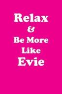 Relax & Be More Like Evie: Affirmations Workbook Positive & Loving Affirmations Workbook. Includes: Mentoring Questions, Guidance, Supporting You di Her Greatness edito da Createspace Independent Publishing Platform