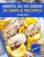 Wonderful Sous Vide Cookbook! 25 Simple Recipes! di Richard Taylor edito da Createspace Independent Publishing Platform