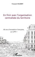 En finir avec l'organisation centralisée du territoire di François Hulbert edito da Editions L'Harmattan
