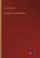 Der Irrthum als Ehehindernis di Ludwig Gaugusch edito da Outlook Verlag