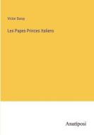Les Papes Princes Italiens di Victor Duruy edito da Anatiposi Verlag