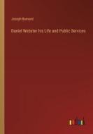 Daniel Webster his Life and Public Services di Joseph Banvard edito da Outlook Verlag