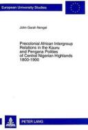 Precolonial African Intergroup Relations in Kauru and Pengana Polities of Central Nigerian Highlands 1800-1900 di John Garah Nengel edito da Lang, Peter GmbH