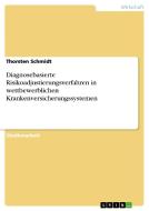 Diagnosebasierte Risikoadjustierungsverfahren in wettbewerblichen Krankenversicherungssystemen di Thorsten Schmidt edito da GRIN Publishing