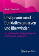Design Your Mind - Denkfallen Entlarven Und ï¿½berwinden di Martin Sauerland edito da Springer Gabler