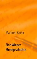 Eine Wiener Mordgeschichte di Manfred Baehr edito da Books on Demand