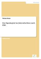 Das Eigenkapital im Jahresabschluss nach IFRS di Florian Kraus edito da Diplom.de