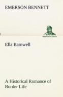 Ella Barnwell A Historical Romance of Border Life di Emerson Bennett edito da TREDITION CLASSICS