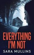 Everything I'm Not di Mullins Sara Mullins edito da Next Chapter