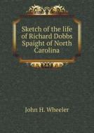 Sketch Of The Life Of Richard Dobbs Spaight Of North Carolina di John H Wheeler edito da Book On Demand Ltd.