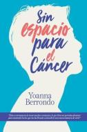Sin Espacio Para El Cancer di Yoanna Berrondo edito da Yoanna Berrondo Barroso