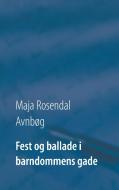 Fest og ballade i barndommens gade di Maja Rosendal Avnbøg edito da Books on Demand