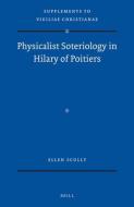 Physicalist Soteriology in Hilary of Poitiers di Ellen Scully edito da BRILL ACADEMIC PUB