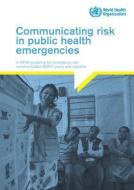 Communicating Risk in Public Health Emergencies: A Who Guideline for Emergency Risk Communication (Erc) Policy and Pract di World Health Organization edito da WORLD HEALTH ORGN