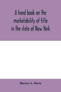 A hand book on the marketability of title in the state of New York di Horace A. Davis edito da Alpha Editions