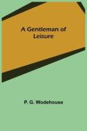 A GENTLEMAN OF LEISURE di P. G. WODEHOUSE edito da LIGHTNING SOURCE UK LTD